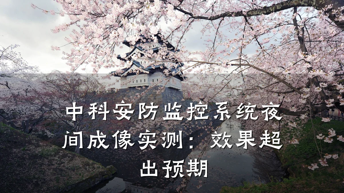 中科安防监控系统夜间成像实测：效果超出预期