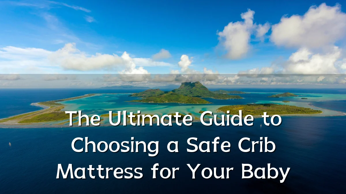 The Ultimate Guide to Choosing a Safe Crib Mattress for Your Baby