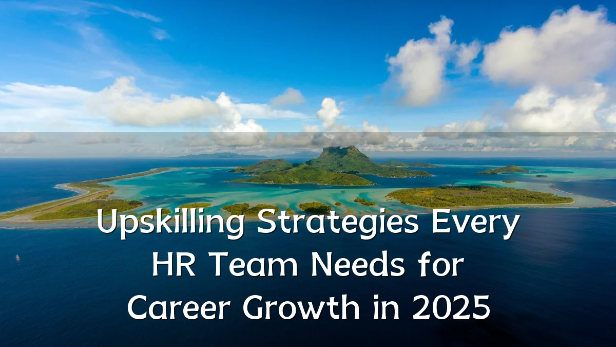 Upskilling Strategies Every HR Team Needs for Career Growth in 2025