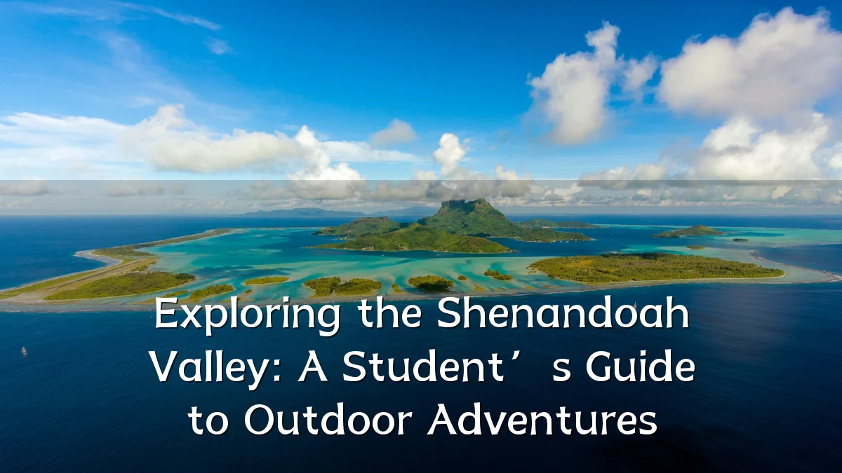 Exploring the Shenandoah Valley: A Student’s Guide to Outdoor Adventures