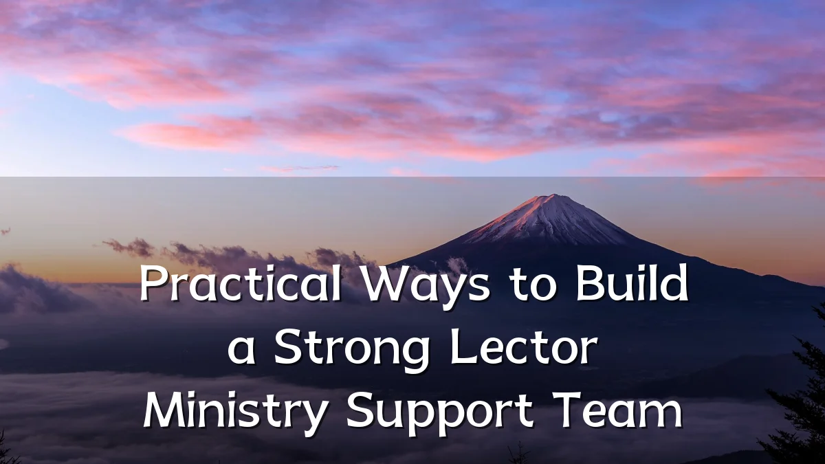 Practical Ways to Build a Strong Lector Ministry Support Team