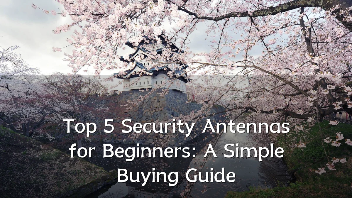Top 5 Security Antennas for Beginners: A Simple Buying Guide
