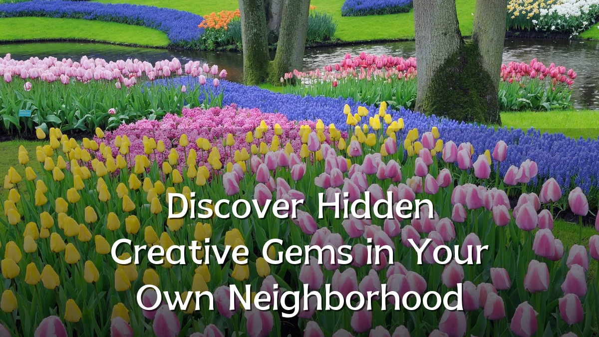 Discover Hidden Creative Gems in Your Own Neighborhood