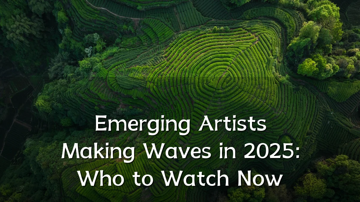 Emerging Artists Making Waves in 2025: Who to Watch Now