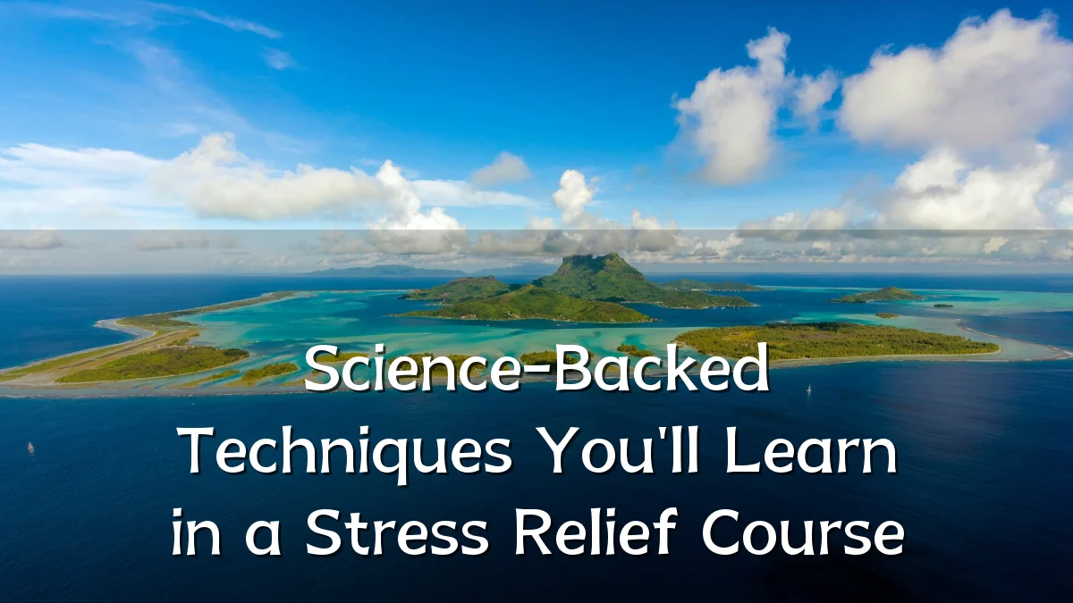 Science-Backed Techniques You'll Learn in a Stress Relief Course