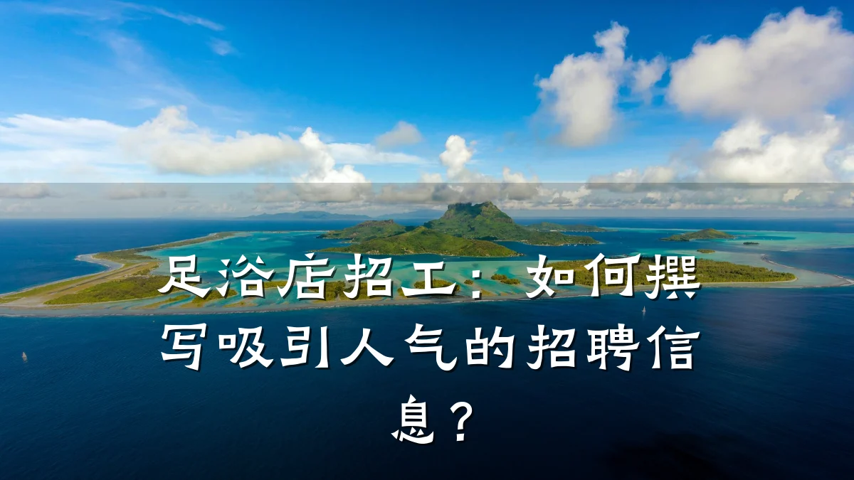 足浴店招工：如何撰写吸引人气的招聘信息？
